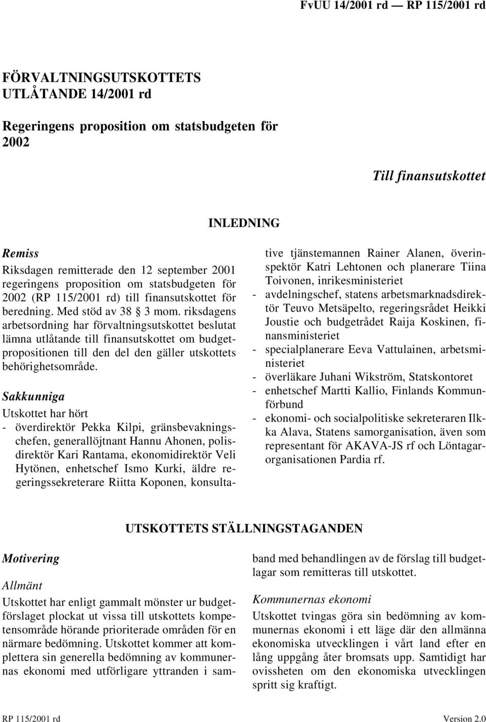 riksdagens arbetsordning har förvaltningsutskottet beslutat lämna utlåtande till finansutskottet om budgetpropositionen till den del den gäller utskottets behörighetsområde.