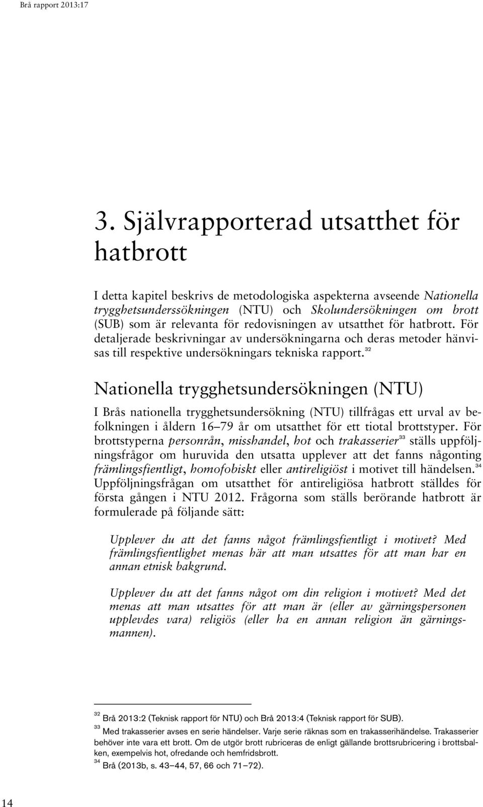 32 Nationella trygghetsundersökningen (NTU) I Brås nationella trygghetsundersökning (NTU) tillfrågas ett urval av befolkningen i åldern 16 79 år om utsatthet för ett tiotal brottstyper.