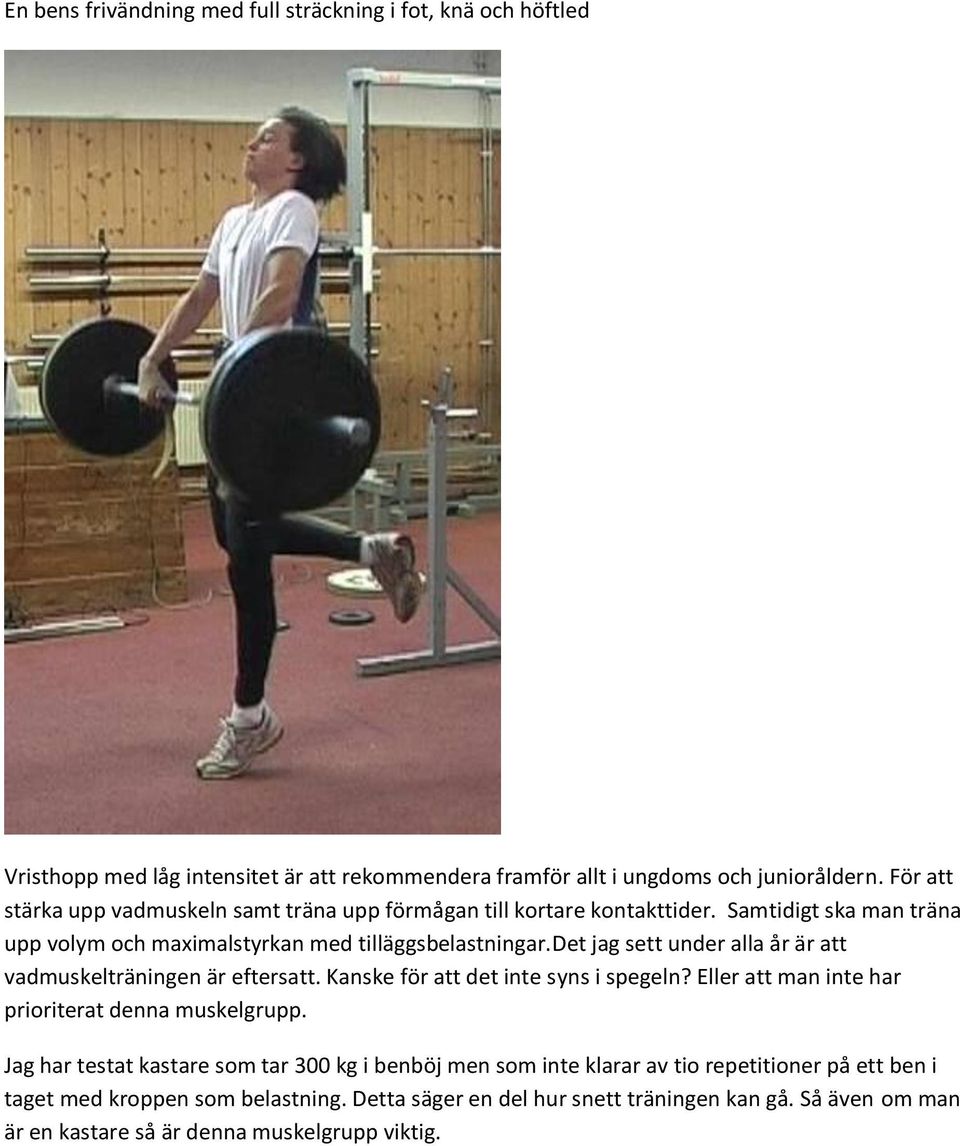 det jag sett under alla år är att vadmuskelträningen är eftersatt. Kanske för att det inte syns i spegeln? Eller att man inte har prioriterat denna muskelgrupp.