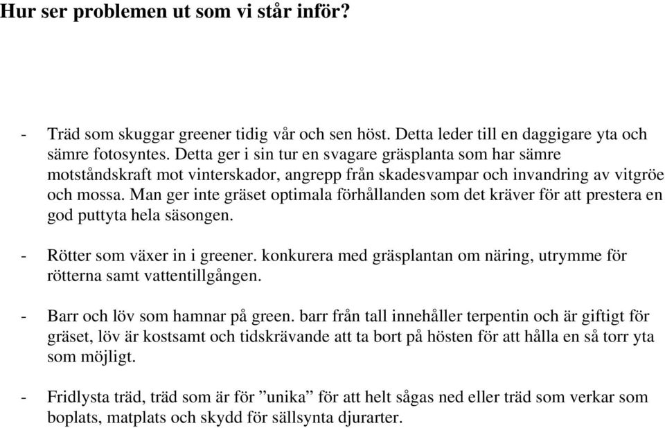 Man ger inte gräset optimala förhållanden som det kräver för att prestera en god puttyta hela säsongen. - Rötter som växer in i greener.