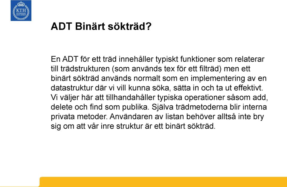 binärt sökträd används normalt som en implementering av en datastruktur där vi vill kunna söka, sätta in och ta ut effektivt.