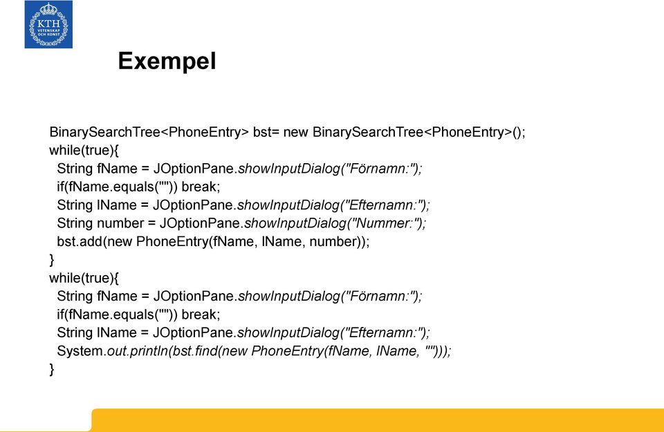 showInputDialog("Efternamn:"); String number = JOptionPane.showInputDialog("Nummer:"); bst.