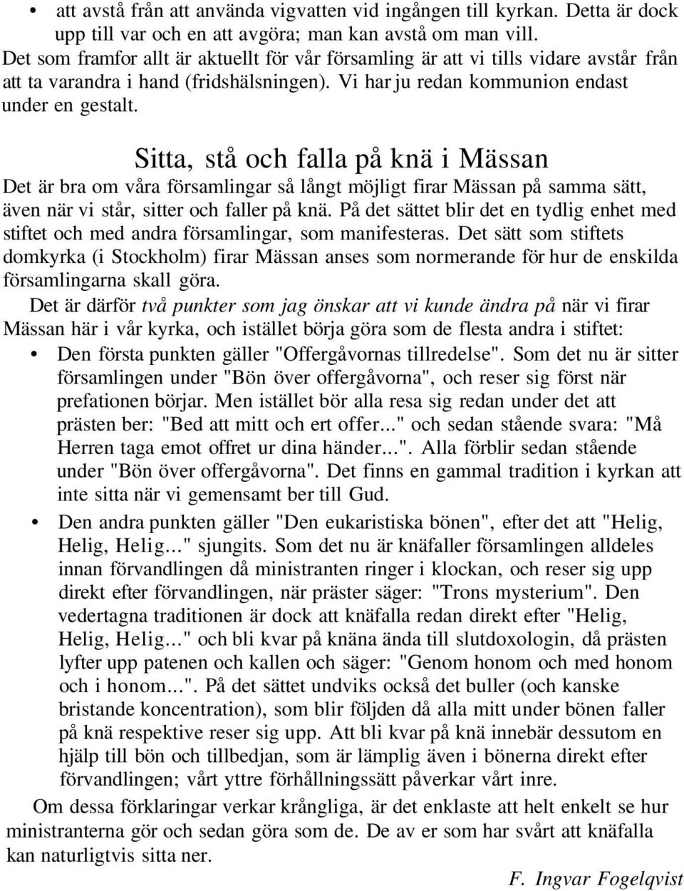 Sitta, stå och falla på knä i Mässan Det är bra om våra församlingar så långt möjligt firar Mässan på samma sätt, även när vi står, sitter och faller på knä.