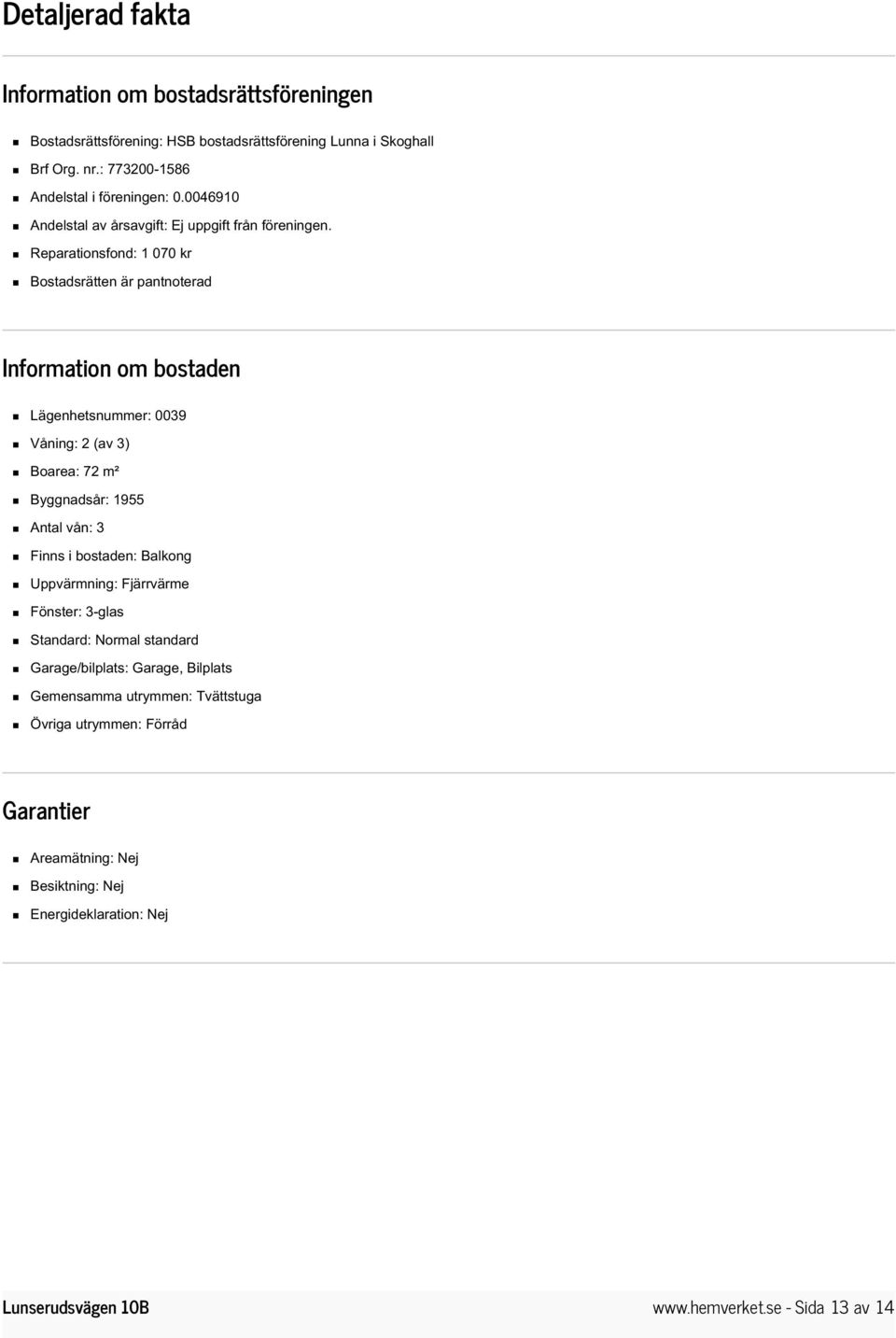 Reparationsfond: 1 070 kr Bostadsrätten är pantnoterad Information om bostaden Lägenhetsnummer: 0039 Våning: 2 (av 3) Boarea: 72 m² Byggnadsår: 1955 Antal vån: 3 Finns