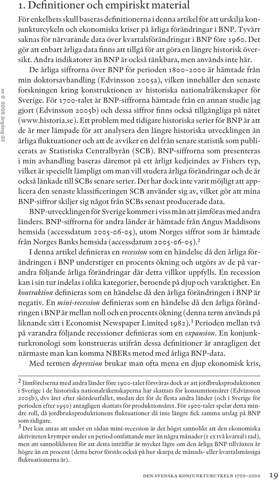 Tyvärr saknas för närvarande data över kvartalsförändringar i BNP före 1960. Det gör att enbart årliga data finns att tillgå för att göra en längre historisk översikt.