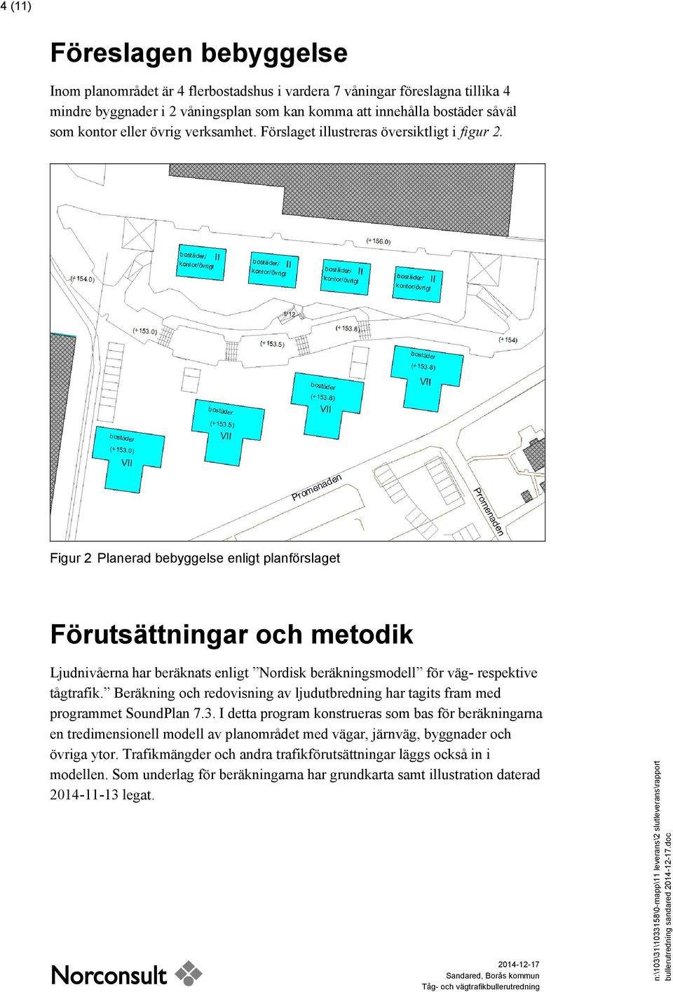 Figur 2 Planerad bebyggelse enligt planförslaget Förutsättningar och metodik Ljudnivåerna har beräknats enligt Nordisk beräkningsmodell för väg- respektive tågtrafik.