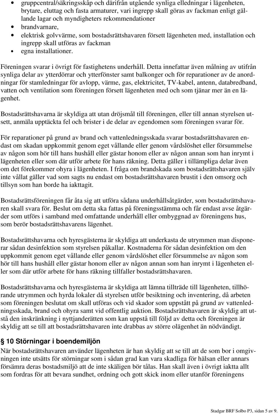 Föreningen svarar i övrigt för fastighetens underhåll.