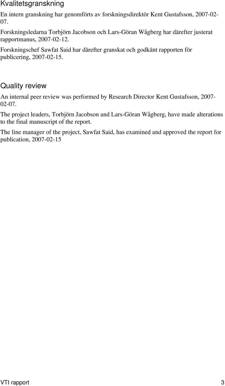 Forskningschef Sawfat Said har därefter granskat och godkänt rapporten för publicering, 2007-02-15.