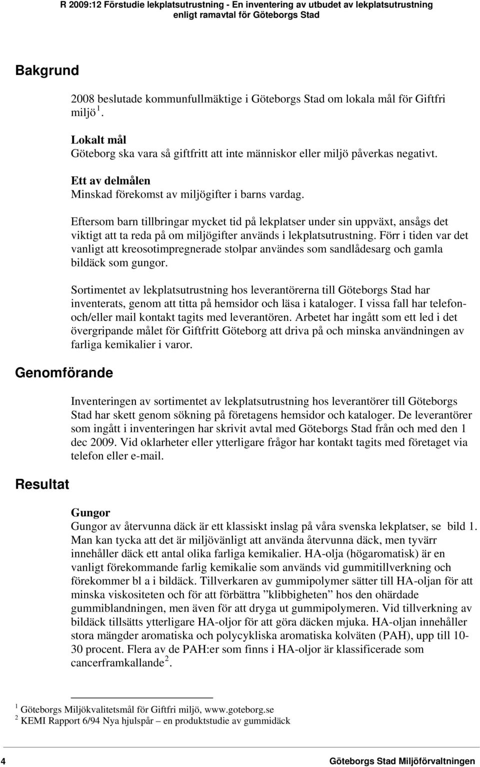 Eftersom barn tillbringar mycket tid på lekplatser under sin uppväxt, ansågs det viktigt att ta reda på om miljögifter används i lekplatsutrustning.