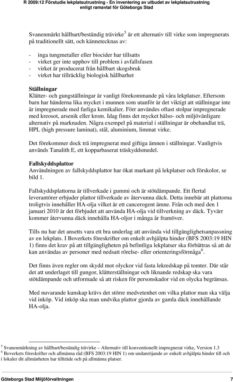 våra lekplatser. Eftersom barn har händerna lika mycket i munnen som utanför är det viktigt att ställningar inte är impregnerade med farliga kemikalier.