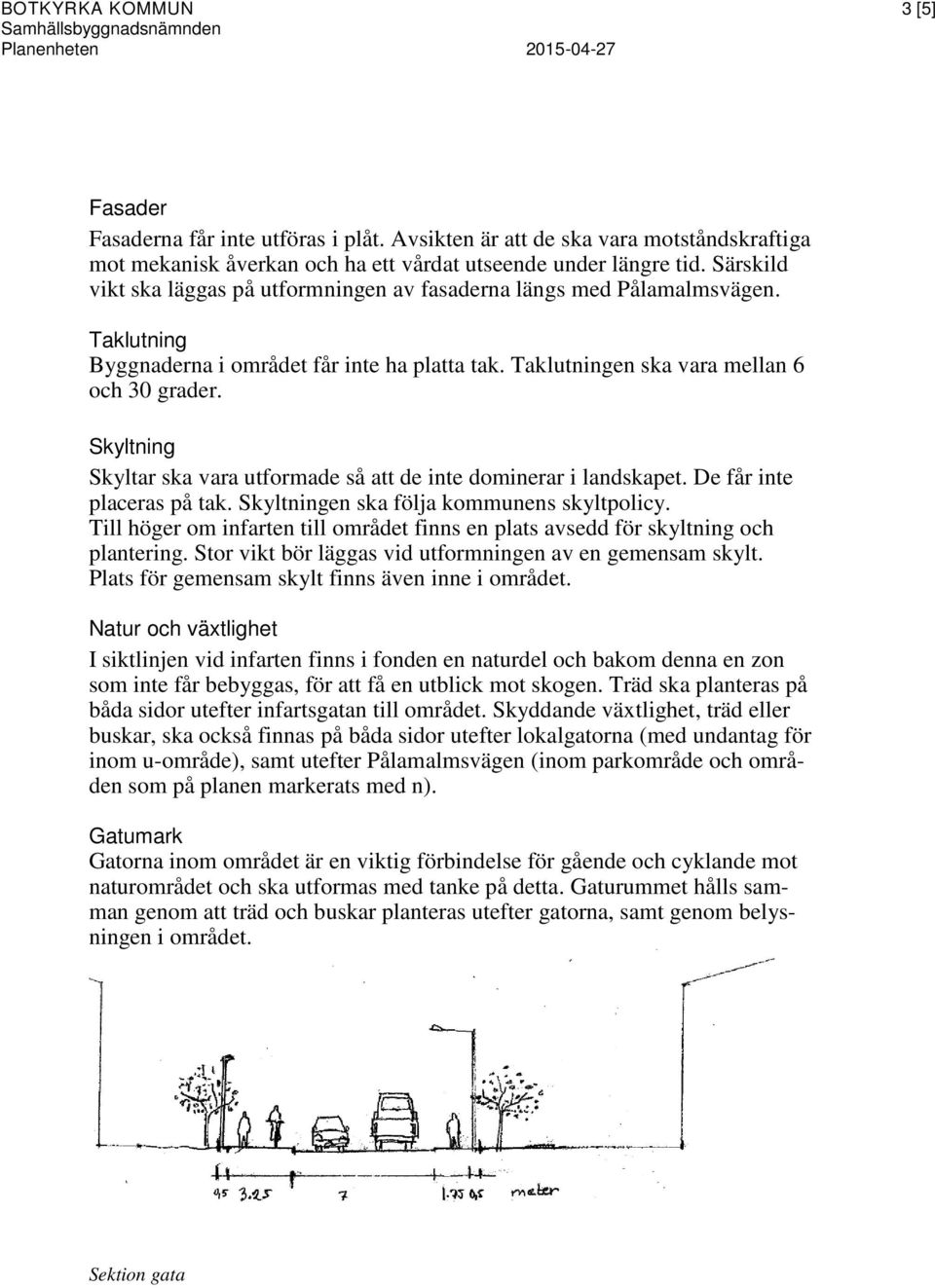 Skyltning Skyltar ska vara utformade så att de inte dominerar i landskapet. De får inte placeras på tak. Skyltningen ska följa kommunens skyltpolicy.