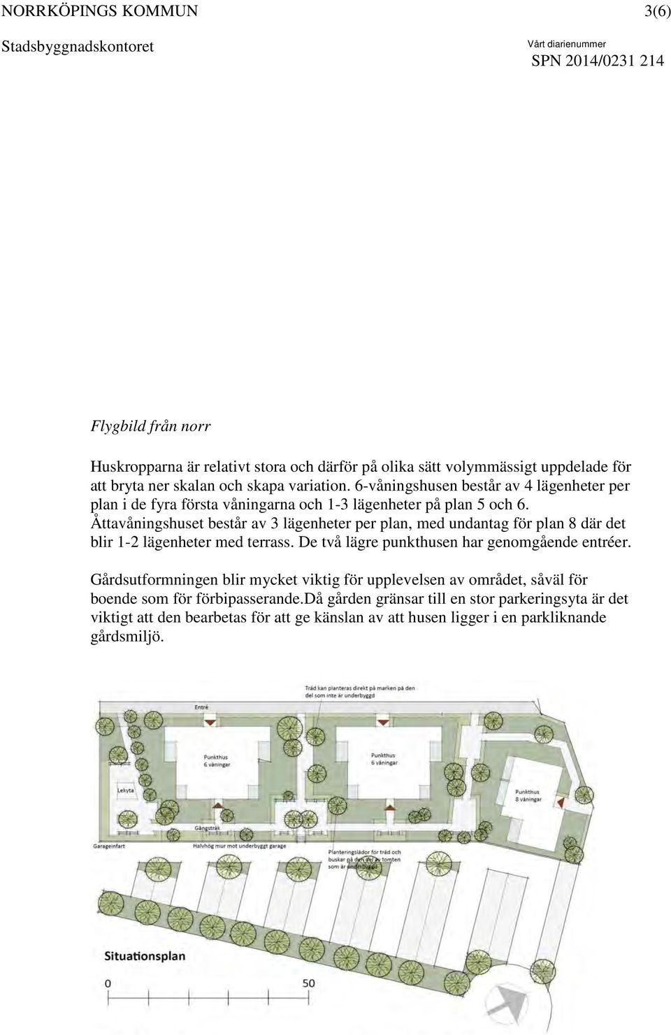 Åttavåningshuset består av 3 lägenheter per plan, med undantag för plan 8 där det blir 1-2 lägenheter med terrass. De två lägre punkthusen har genomgående entréer.