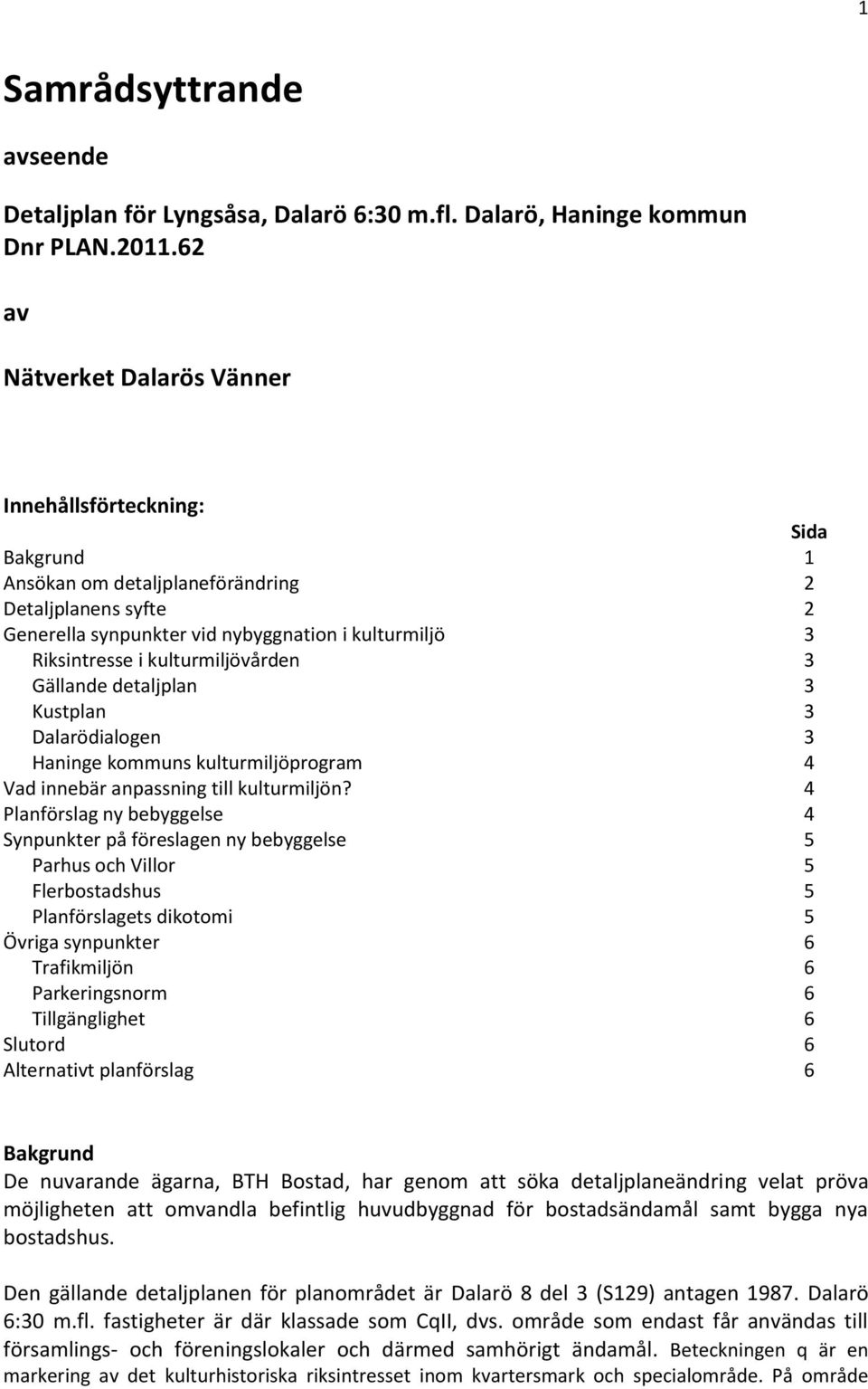 kulturmiljövården 3 Gällande detaljplan 3 Kustplan 3 Dalarödialogen 3 Haninge kommuns kulturmiljöprogram 4 Vad innebär anpassning till kulturmiljön?