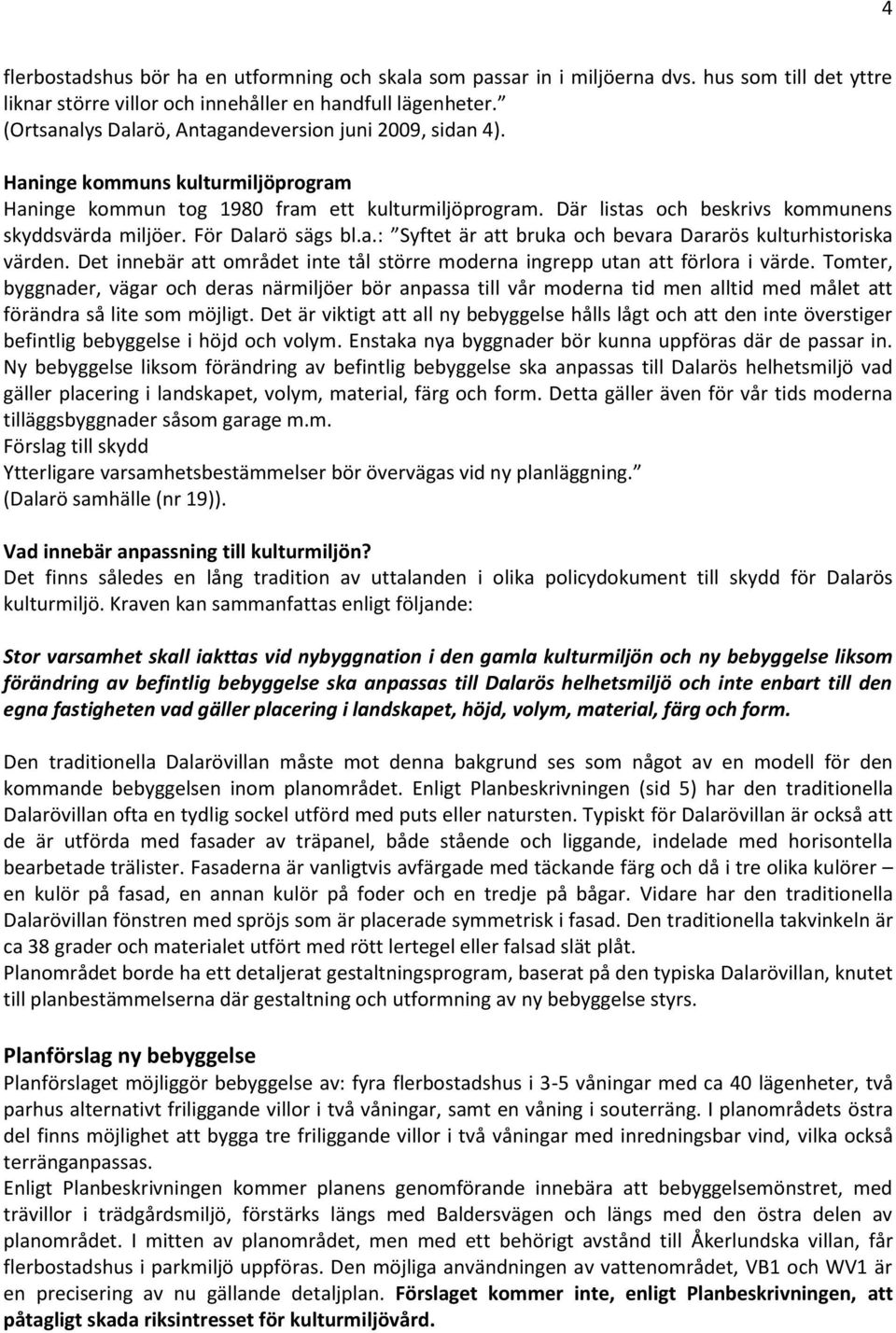 För Dalarö sägs bl.a.: Syftet är att bruka och bevara Dararös kulturhistoriska värden. Det innebär att området inte tål större moderna ingrepp utan att förlora i värde.