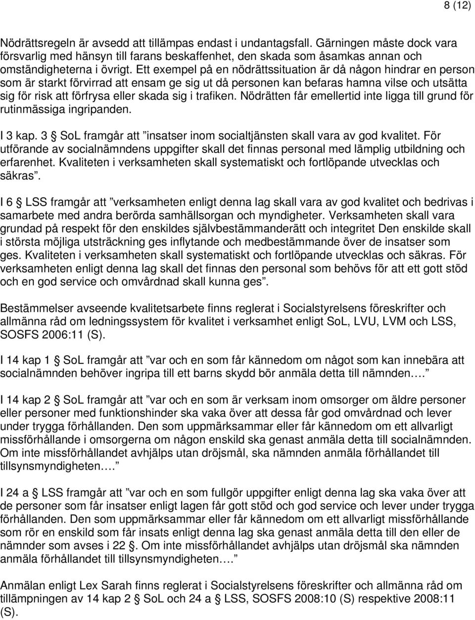 Ett exempel på en nödrättssituation är då någon hindrar en person som är starkt förvirrad att ensam ge sig ut då personen kan befaras hamna vilse och utsätta sig för risk att förfrysa eller skada sig