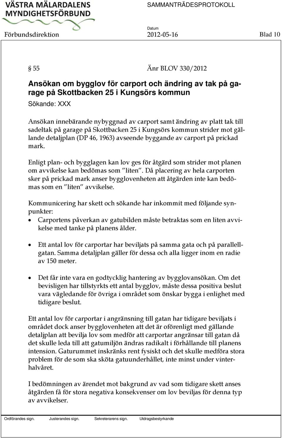 Enligt plan- och bygglagen kan lov ges för åtgärd som strider mot planen om avvikelse kan bedömas som liten.