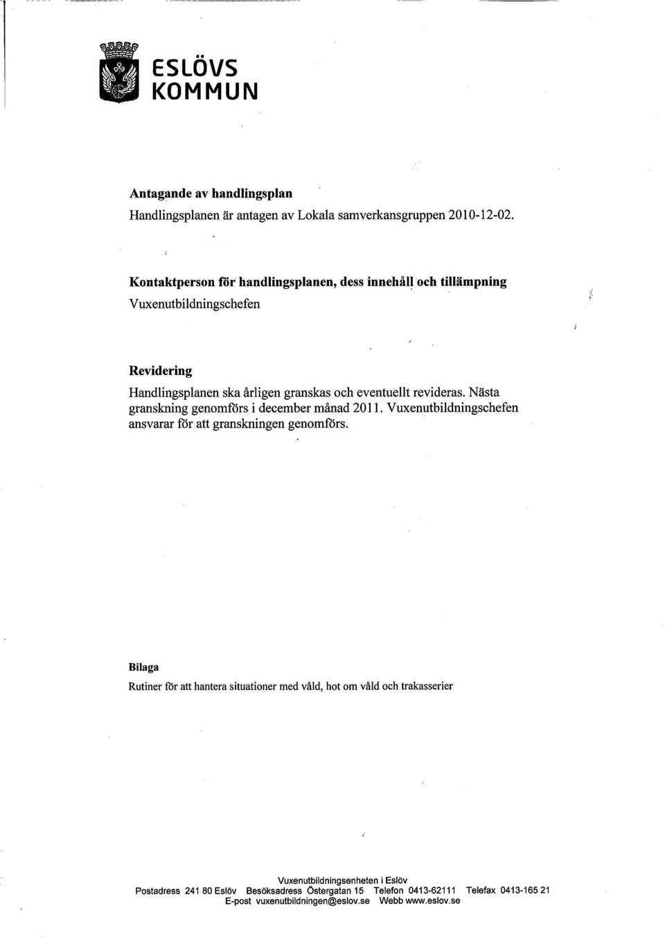 revideras. Nästa granskning genomförs i december månad 2011. Vuxenutbildningschefen ansvarar för att granskningen genomförs.