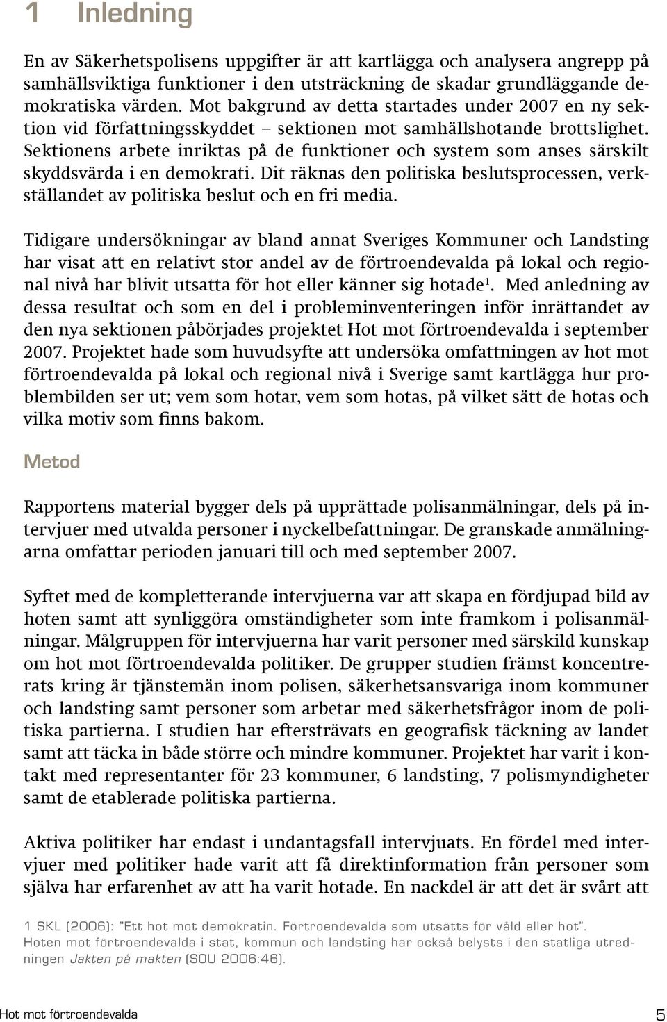 Sektionens arbete inriktas på de funktioner och system som anses särskilt skyddsvärda i en demokrati. Dit räknas den politiska beslutsprocessen, verkställandet av politiska beslut och en fri media.