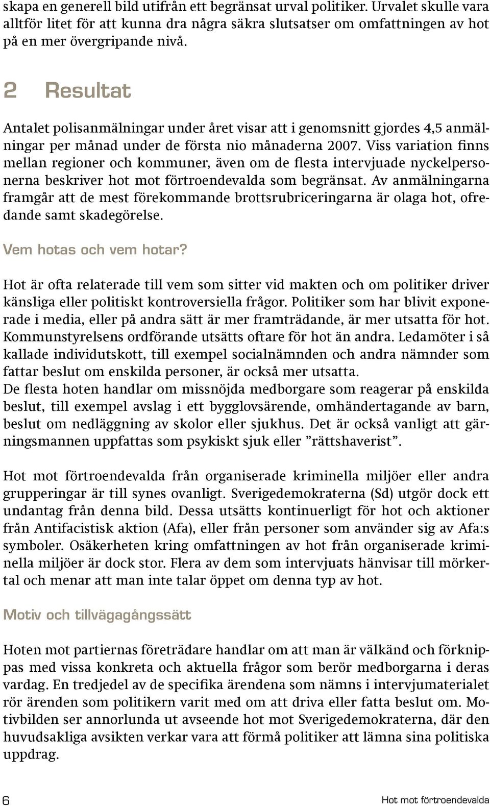 Viss variation finns mellan regioner och kommuner, även om de flesta intervjuade nyckelpersonerna beskriver hot mot förtroendevalda som begränsat.