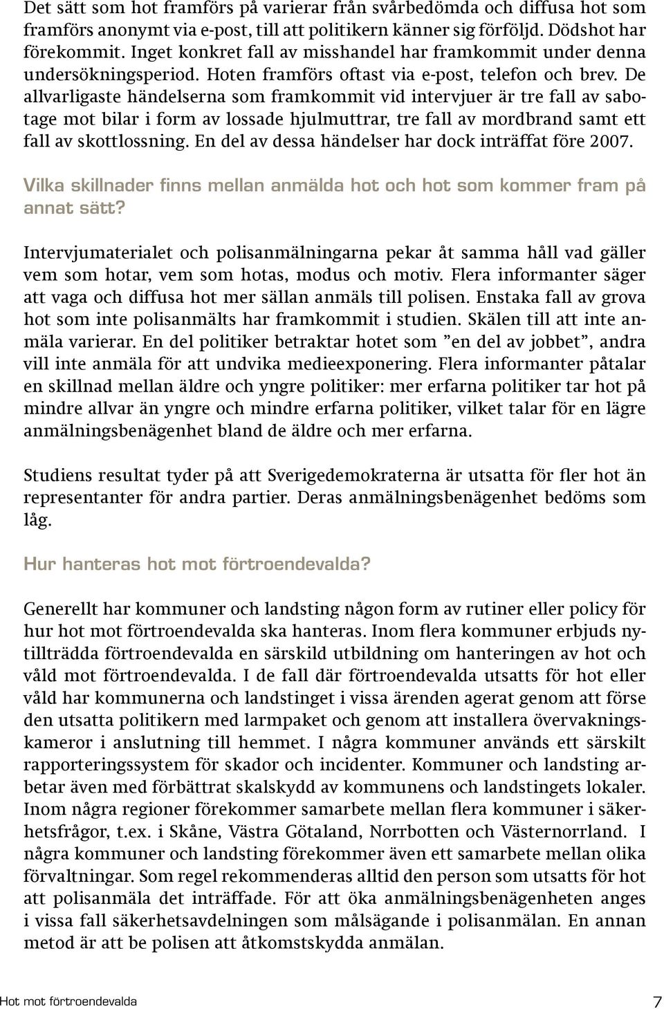 De allvarligaste händelserna som framkommit vid intervjuer är tre fall av sabotage mot bilar i form av lossade hjulmuttrar, tre fall av mordbrand samt ett fall av skottlossning.