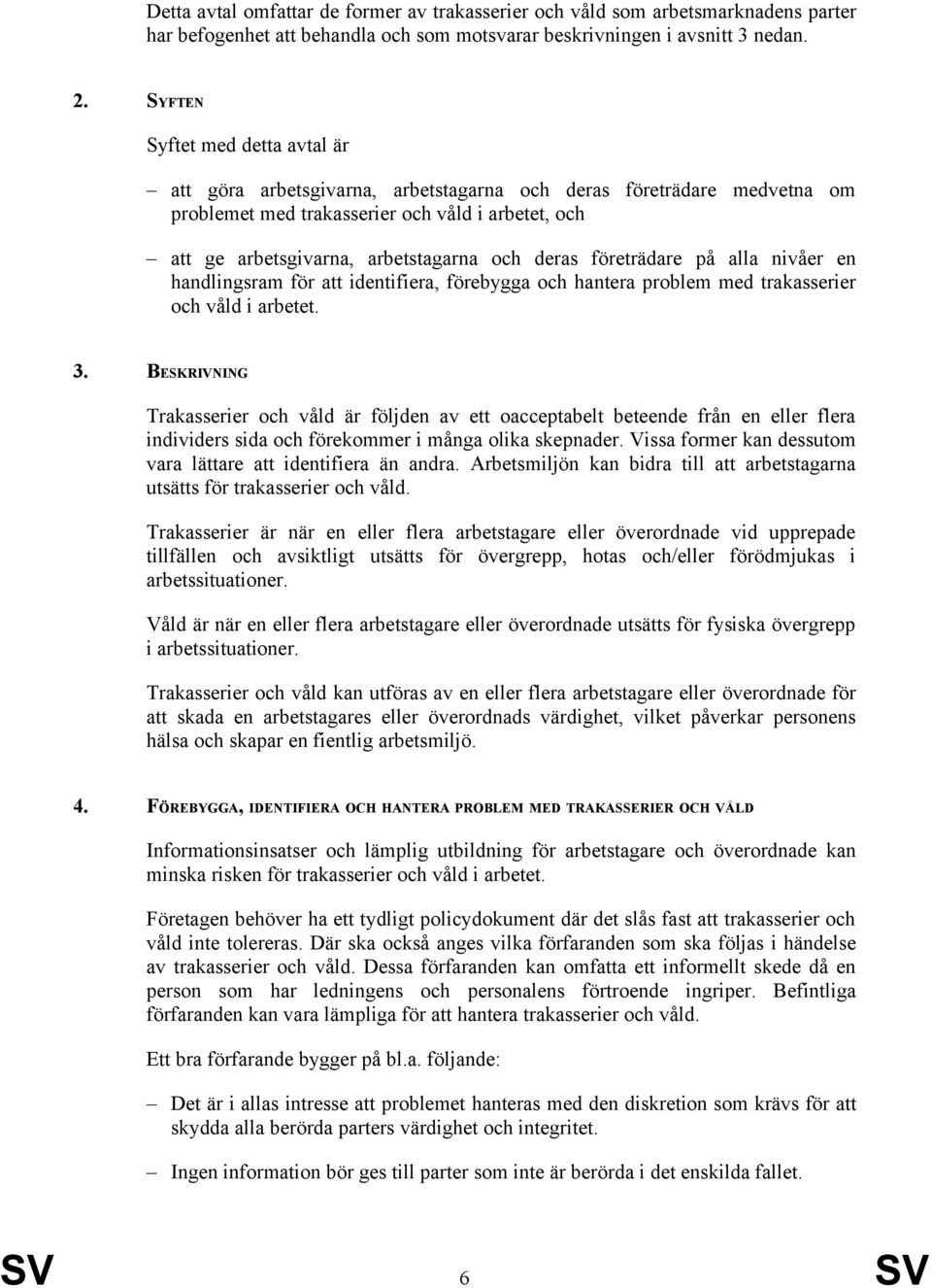 deras företrädare på alla nivåer en handlingsram för att identifiera, förebygga och hantera problem med trakasserier och våld i arbetet. 3.