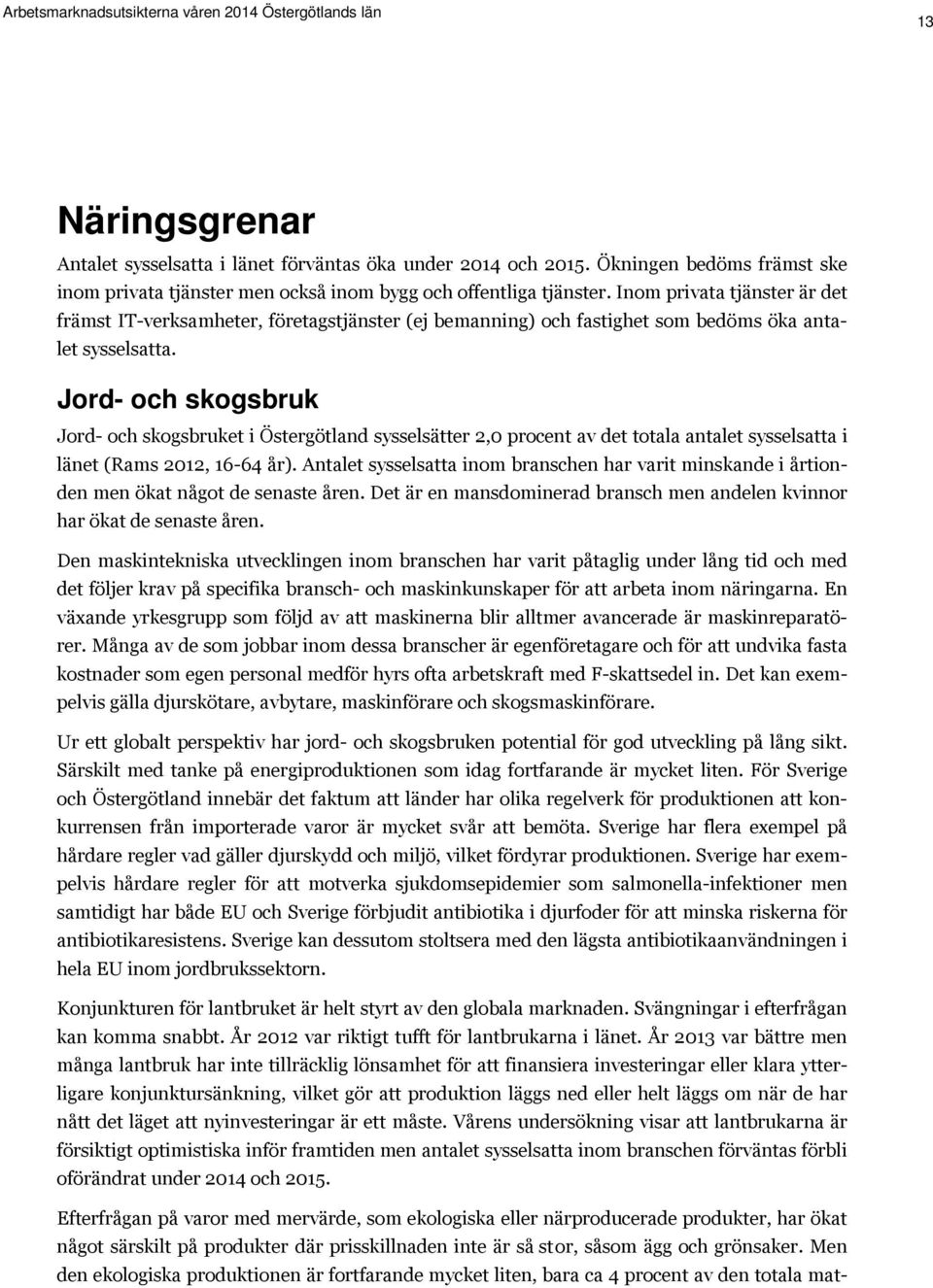 Jord- och skogsbruk Jord- och skogsbruket i Östergötland sysselsätter 2,0 procent av det totala antalet sysselsatta i länet (Rams 2012, 16-64 år).