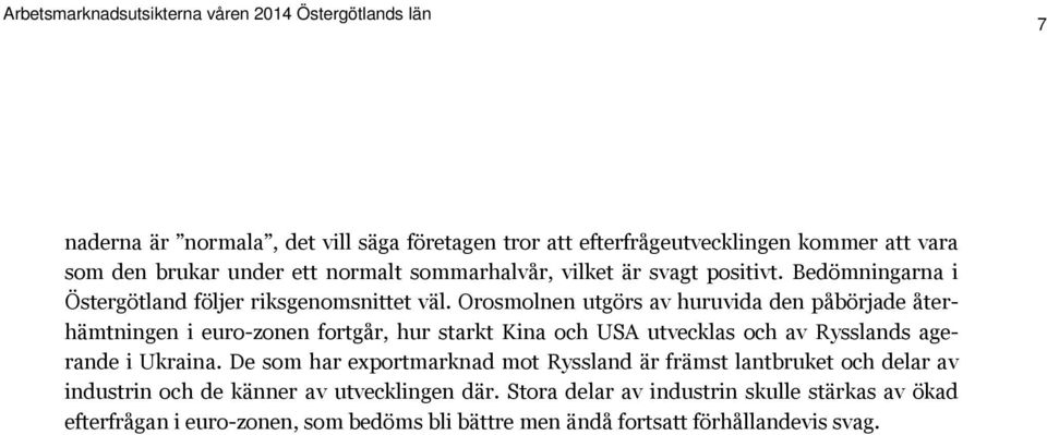 Orosmolnen utgörs av huruvida den påbörjade återhämtningen i euro-zonen fortgår, hur starkt Kina och USA utvecklas och av Rysslands agerande i Ukraina.