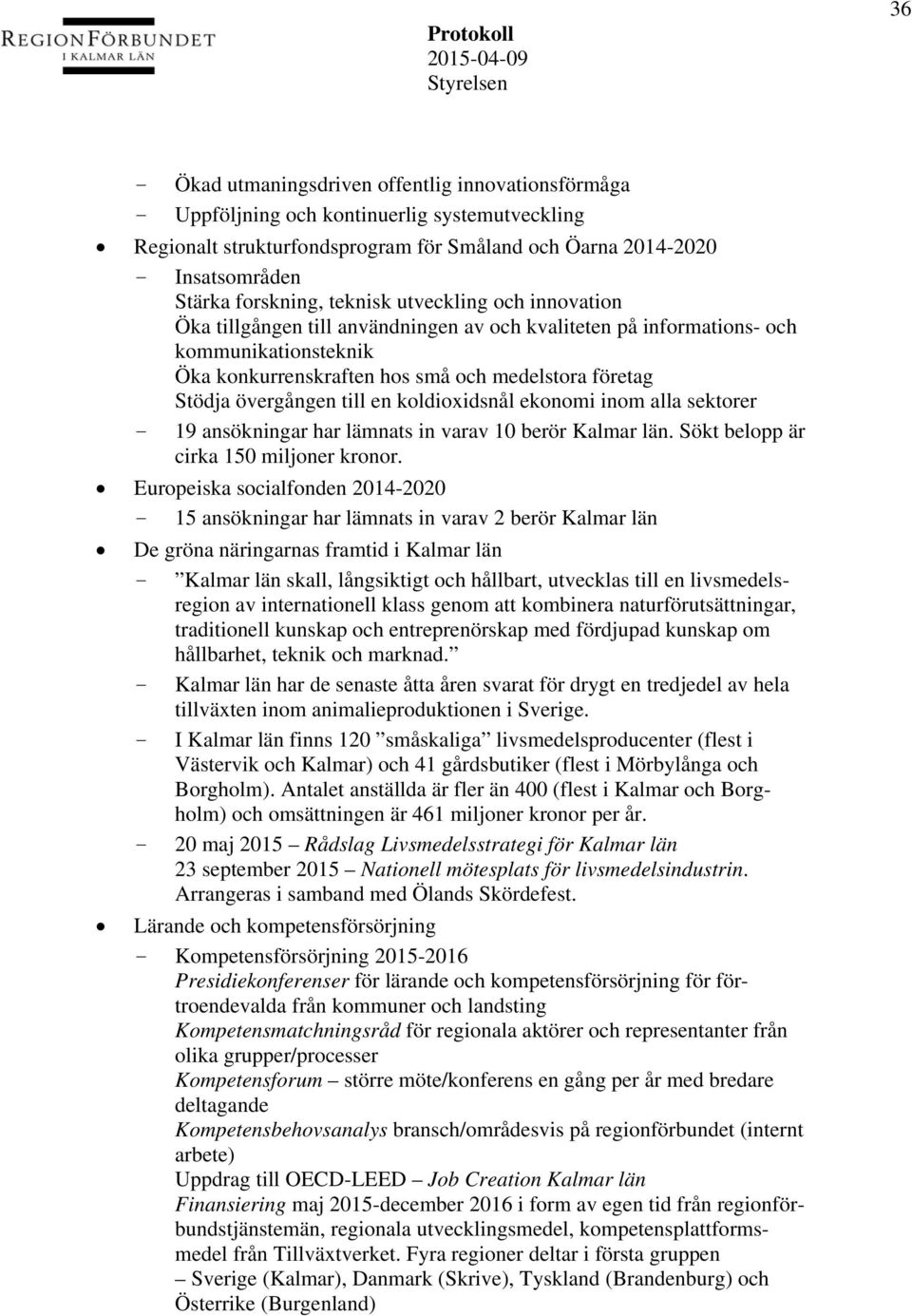 till en koldioxidsnål ekonomi inom alla sektorer - 19 ansökningar har lämnats in varav 10 berör Kalmar län. Sökt belopp är cirka 150 miljoner kronor.