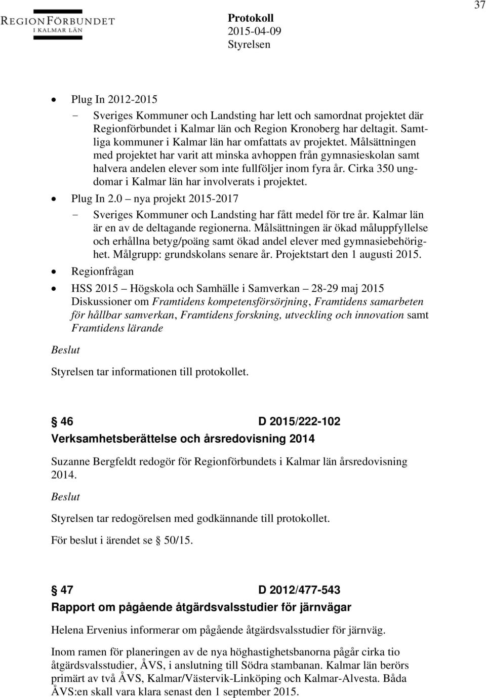 Cirka 350 ungdomar i Kalmar län har involverats i projektet. Plug In 2.0 nya projekt 2015-2017 - Sveriges Kommuner och Landsting har fått medel för tre år.