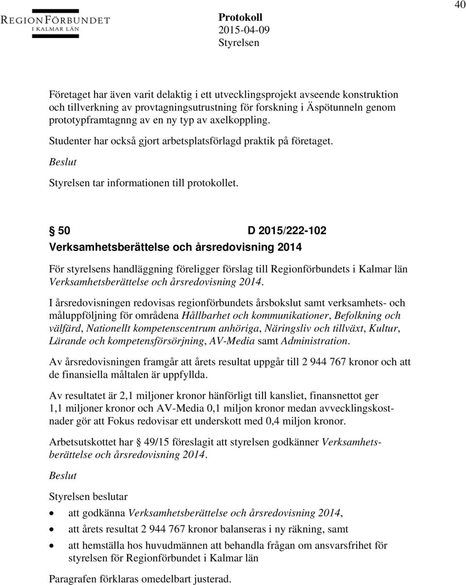 50 D 2015/222-102 Verksamhetsberättelse och årsredovisning 2014 För styrelsens handläggning föreligger förslag till Regionförbundets i Kalmar län Verksamhetsberättelse och årsredovisning 2014.