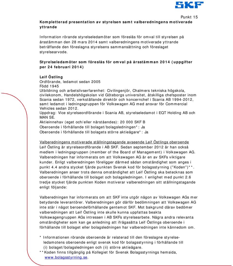 Styrelseledamöter som föreslås för omval på årsstämman 2014 (uppgifter per 24 februari 2014) Leif Östling Ordförande, ledamot sedan 2005 Född 1945 Utbildning och arbetslivserfarenhet: Civilingenjör,