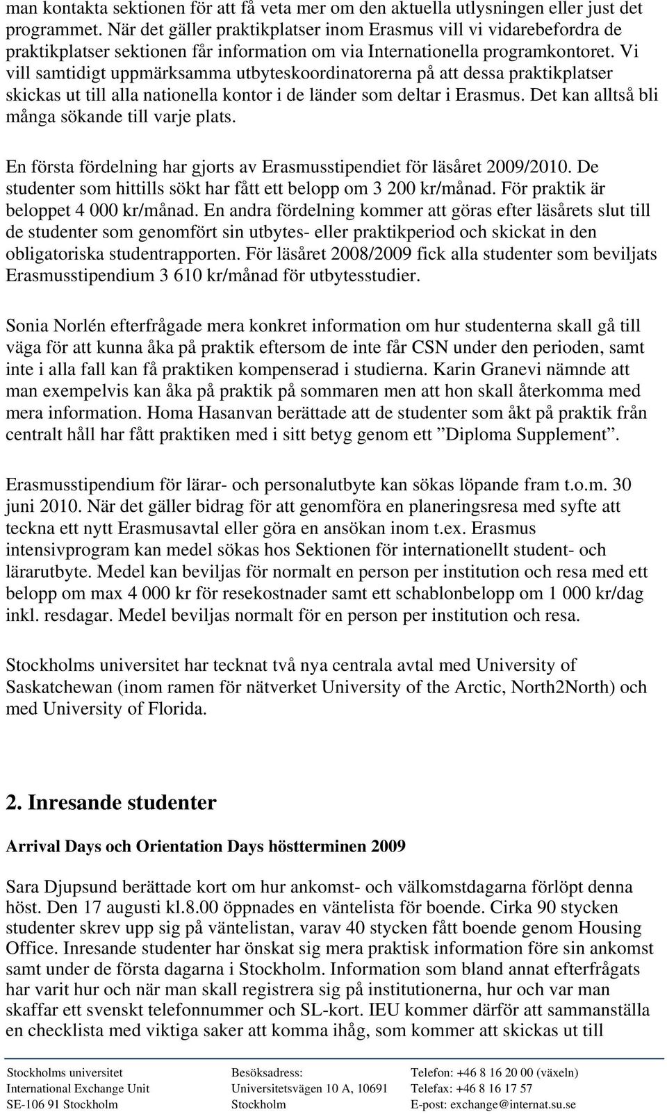 Vi vill samtidigt uppmärksamma utbyteskoordinatorerna på att dessa praktikplatser skickas ut till alla nationella kontor i de länder som deltar i Erasmus.