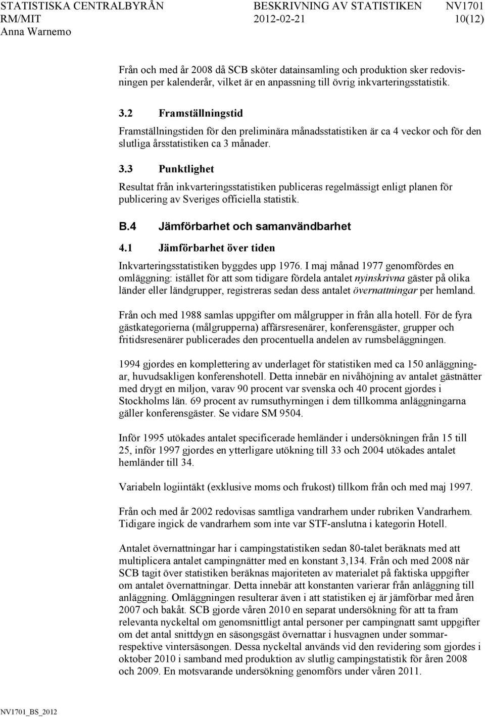 månader. 3.3 Punktlighet Resultat från inkvarteringsstatistiken publiceras regelmässigt enligt planen för publicering av Sveriges officiella statistik. B.4 Jämförbarhet och samanvändbarhet 4.