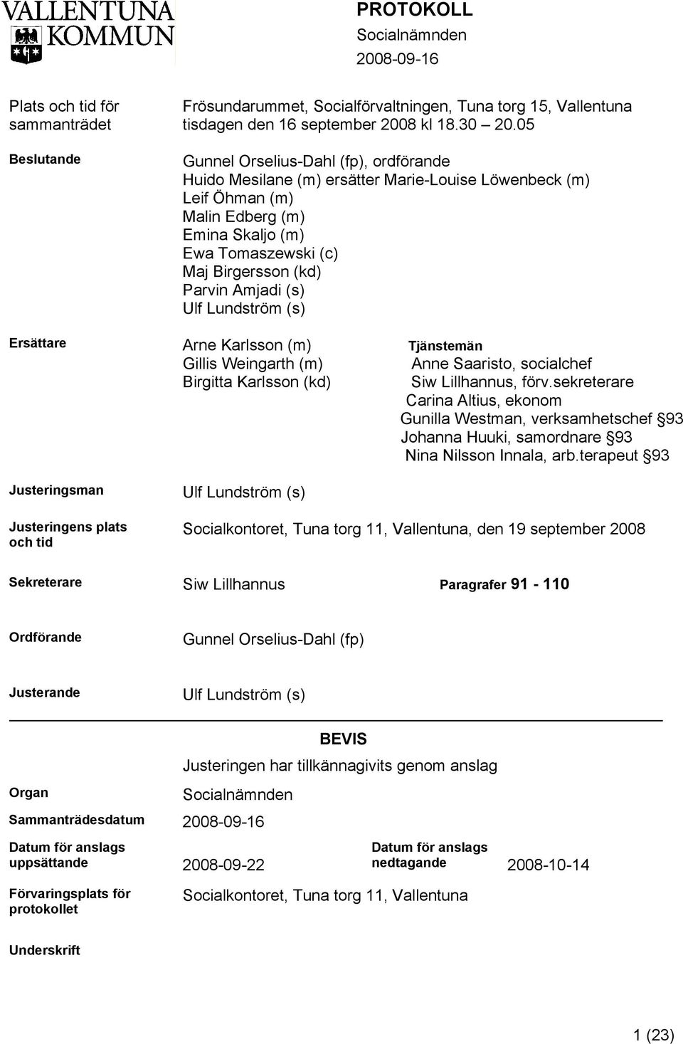 (s) Ulf Lundström (s) Ersättare Arne Karlsson (m) Tjänstemän Gillis Weingarth (m) Anne Saaristo, socialchef Birgitta Karlsson (kd) Siw Lillhannus, förv.