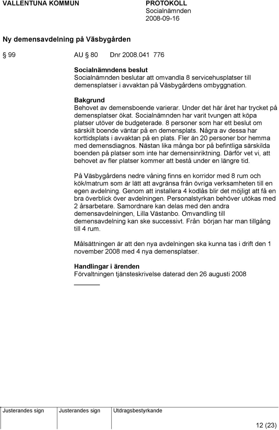 8 personer som har ett beslut om särskilt boende väntar på en demensplats. Några av dessa har korttidsplats i avvaktan på en plats. Fler än 20 personer bor hemma med demensdiagnos.