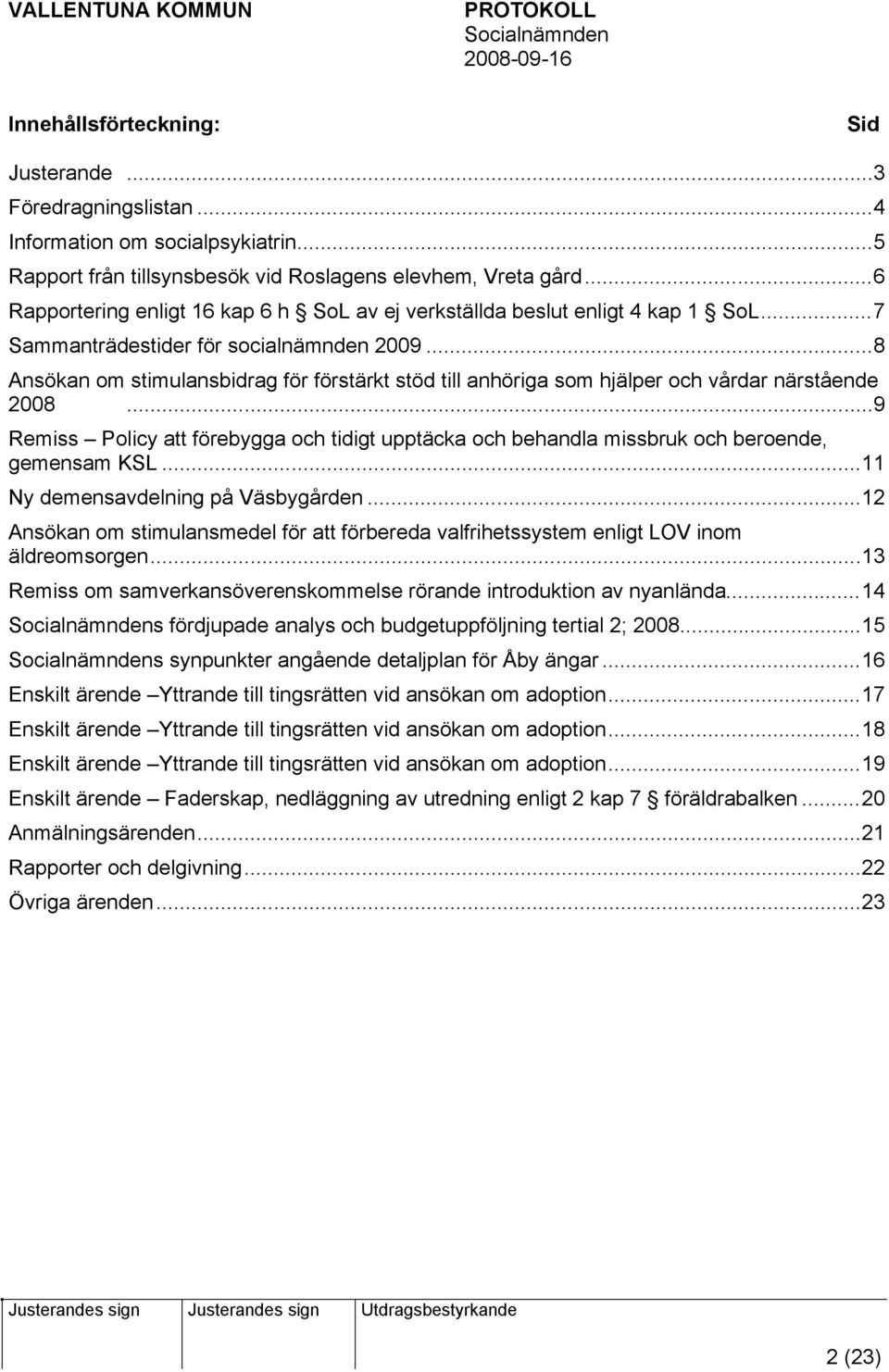 ..8 Ansökan om stimulansbidrag för förstärkt stöd till anhöriga som hjälper och vårdar närstående 2008.