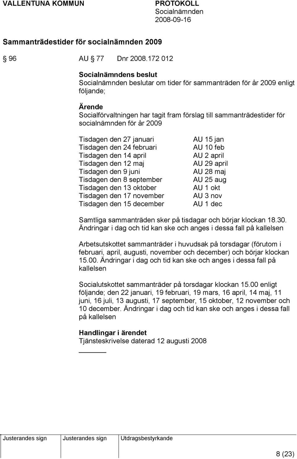 januari Tisdagen den 24 februari Tisdagen den 14 april Tisdagen den 12 maj Tisdagen den 9 juni Tisdagen den 8 september Tisdagen den 13 oktober Tisdagen den 17 november Tisdagen den 15 december AU 15