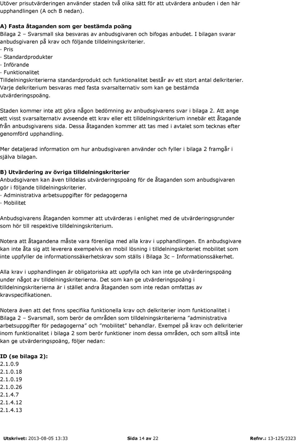 Pris Standardprodukter Införande Funktionalitet Tilldelningskriterierna standardprodukt och funktionalitet består av ett stort antal delkriterier.