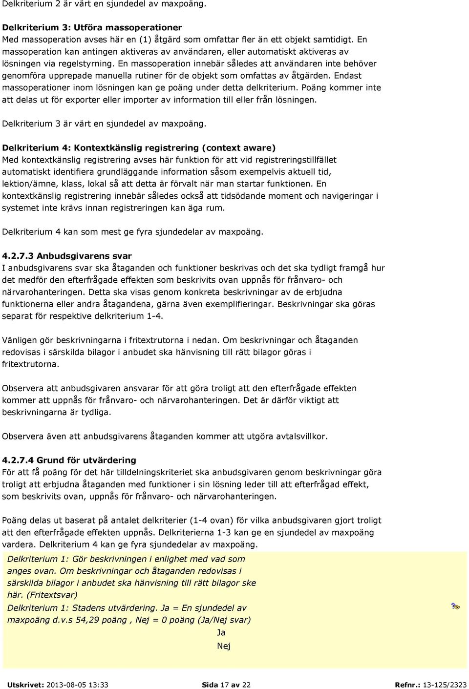 En massoperation innebär således att användaren inte behöver genomföra upprepade manuella rutiner för de objekt som omfattas av åtgärden.