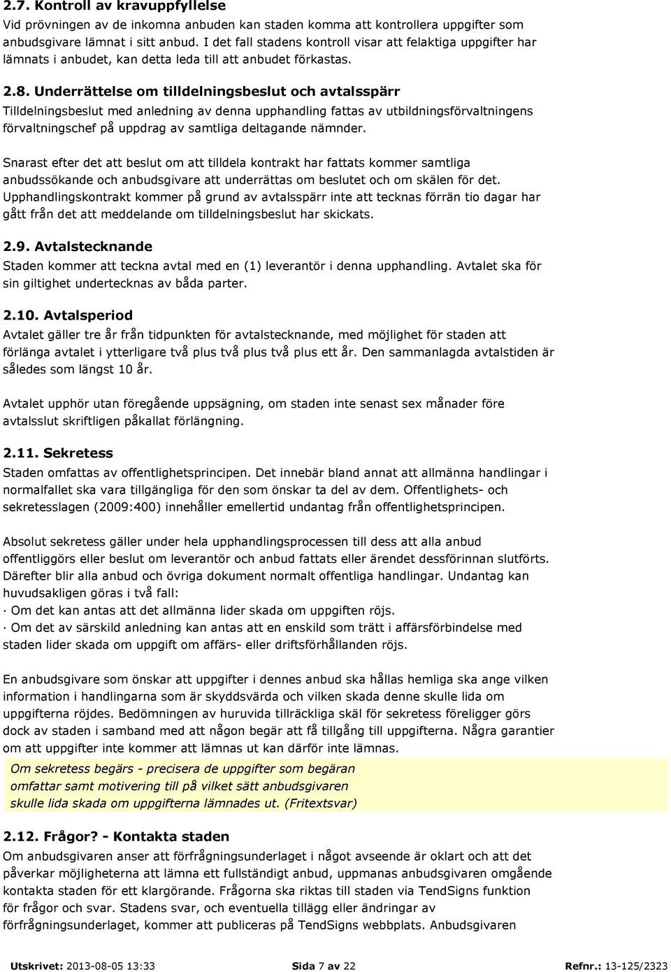 Underrättelse om tilldelningsbeslut och avtalsspärr Tilldelningsbeslut med anledning av denna upphandling fattas av utbildningsförvaltningens förvaltningschef på uppdrag av samtliga deltagande