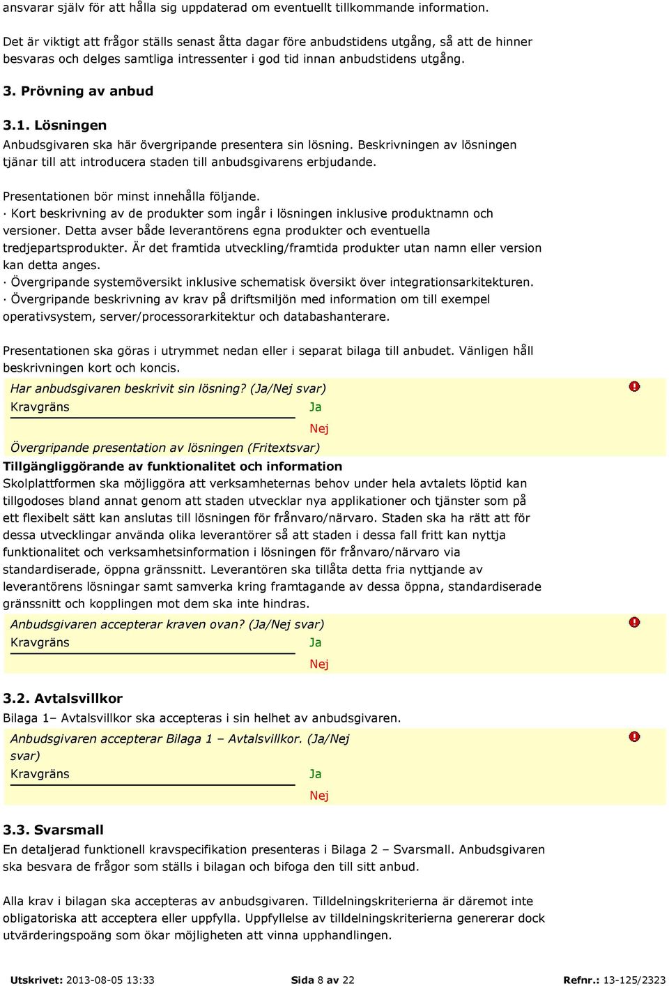 Lösningen Anbudsgivaren ska här övergripande presentera sin lösning. Beskrivningen av lösningen tjänar till att introducera staden till anbudsgivarens erbjudande.