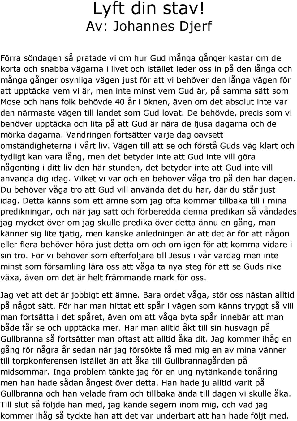 att vi behöver den långa vägen för att upptäcka vem vi är, men inte minst vem Gud är, på samma sätt som Mose och hans folk behövde 40 år i öknen, även om det absolut inte var den närmaste vägen till