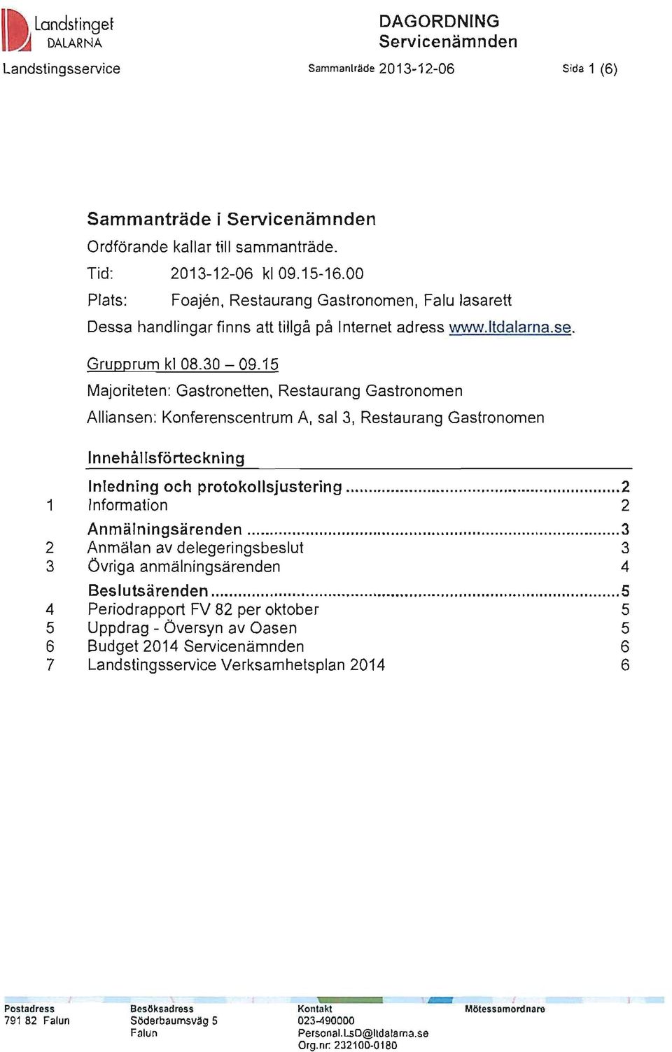 15 Majoriteten: Gastronetten, Restaurang Gastronomen Alliansen : Konferenscentrum A, sal 3, Restaurang Gastronomen I nnehållsförtec kn i n g Inled ning och protokollsjustering.