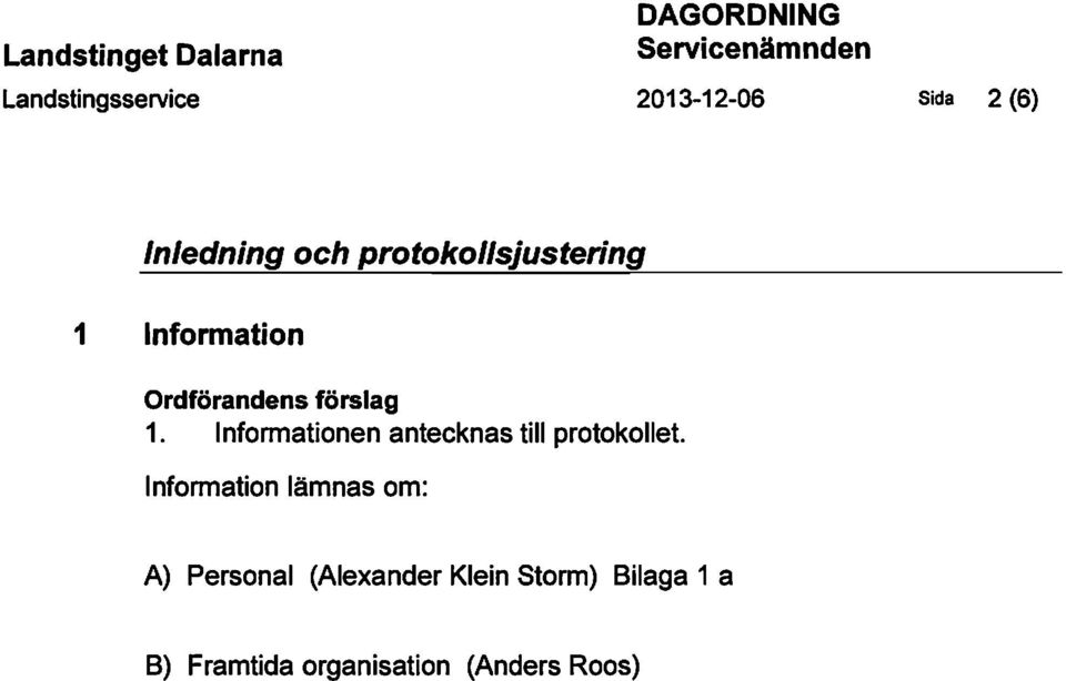 förslag 1. Informationen antecknas till protokollet.