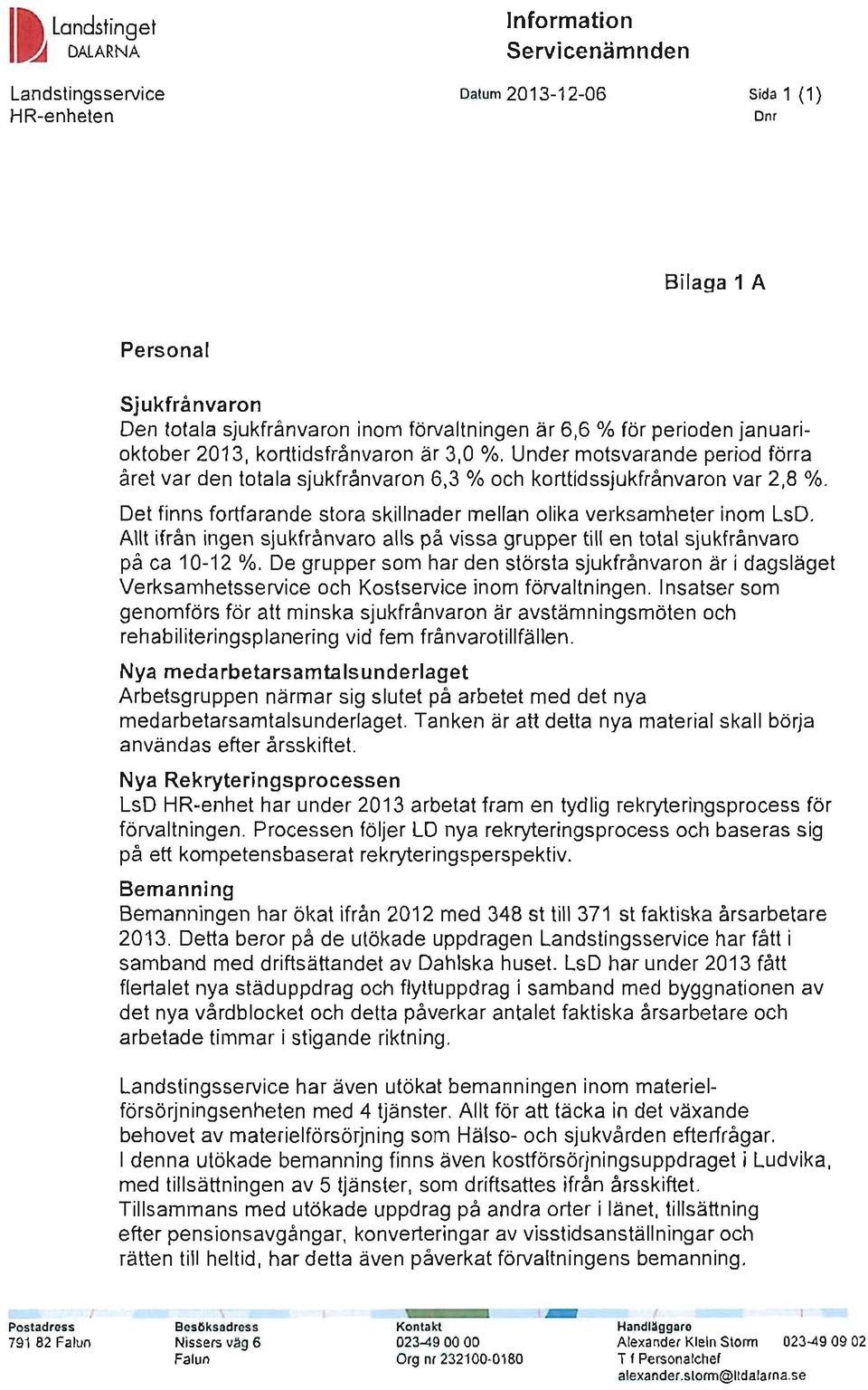 Det finns fortfarande stora skillnader mellan olika verksamheter inom LsD. Allt ifrån ingen sjukfrånvaro alls på vissa grupper till en total sjukfrånvaro på ca 10-12 %.