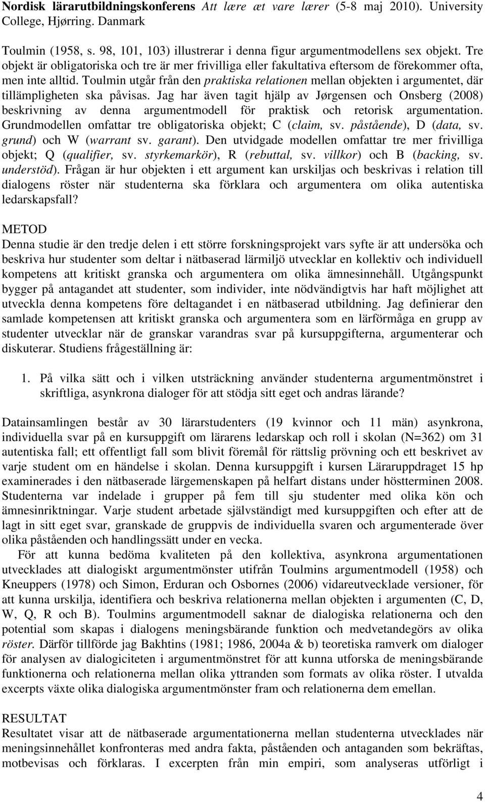 Toulmin utgår från den praktiska relationen mellan objekten i argumentet, där tillämpligheten ska påvisas.