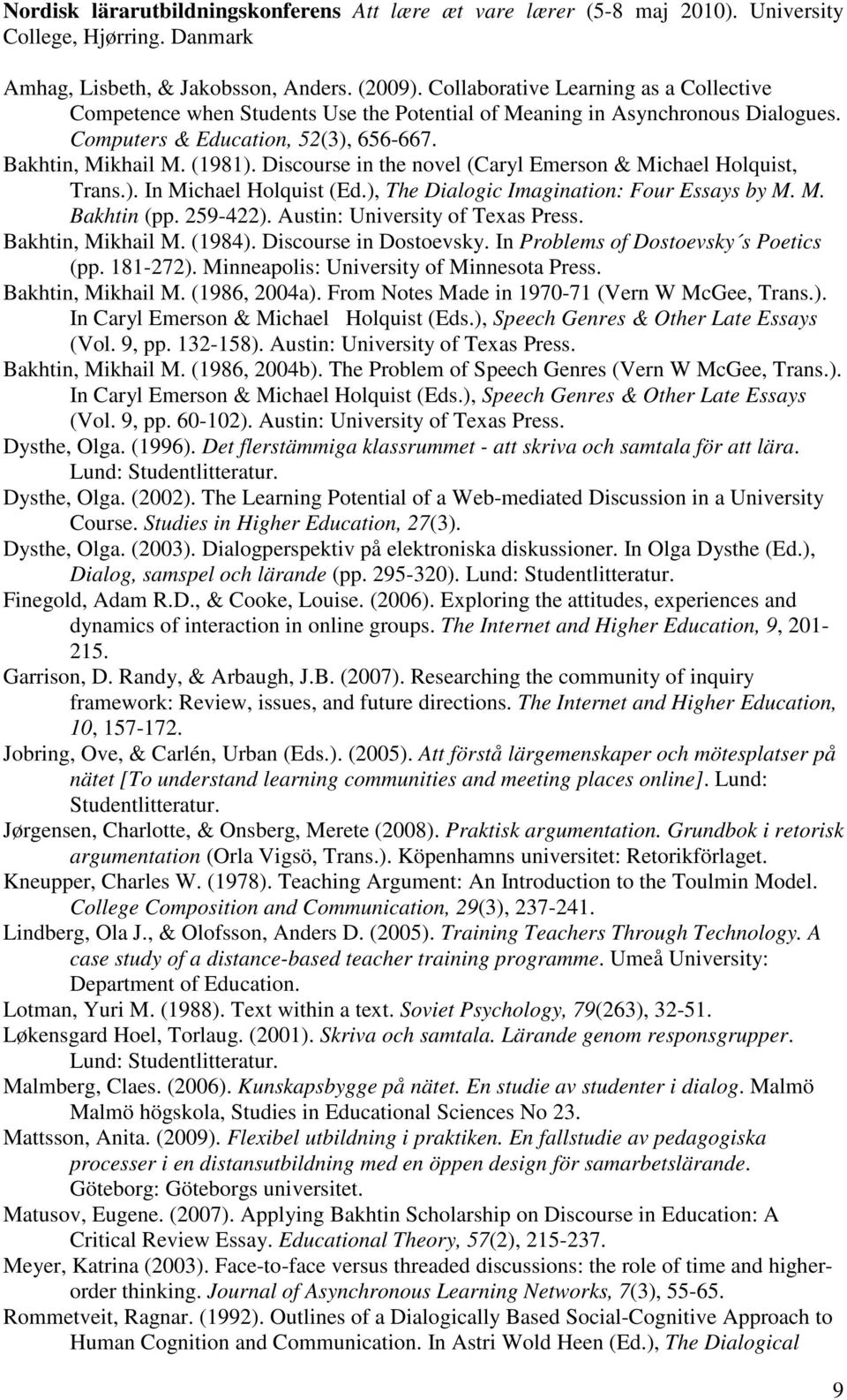 ), The Dialogic Imagination: Four Essays by M. M. Bakhtin (pp. 259-422). Austin: University of Texas Press. Bakhtin, Mikhail M. (1984). Discourse in Dostoevsky.
