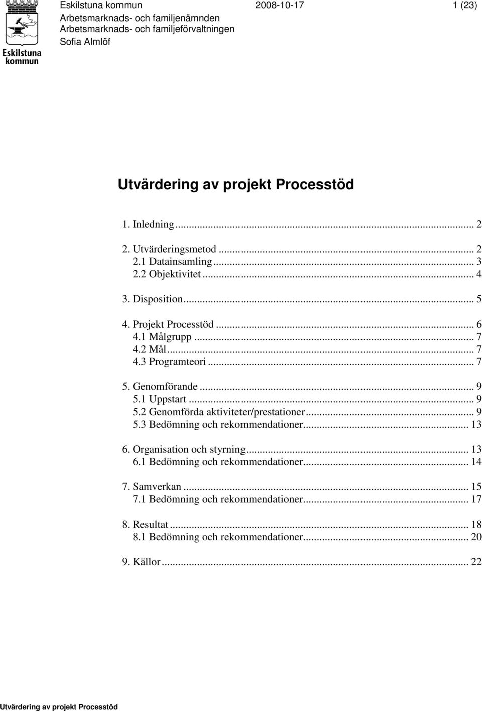 1 Uppstart... 9 5.2 Genomförda aktiviteter/prestationer... 9 5.3 Bedömning och rekommendationer... 13 6. Organisation och styrning... 13 6.1 Bedömning och rekommendationer.