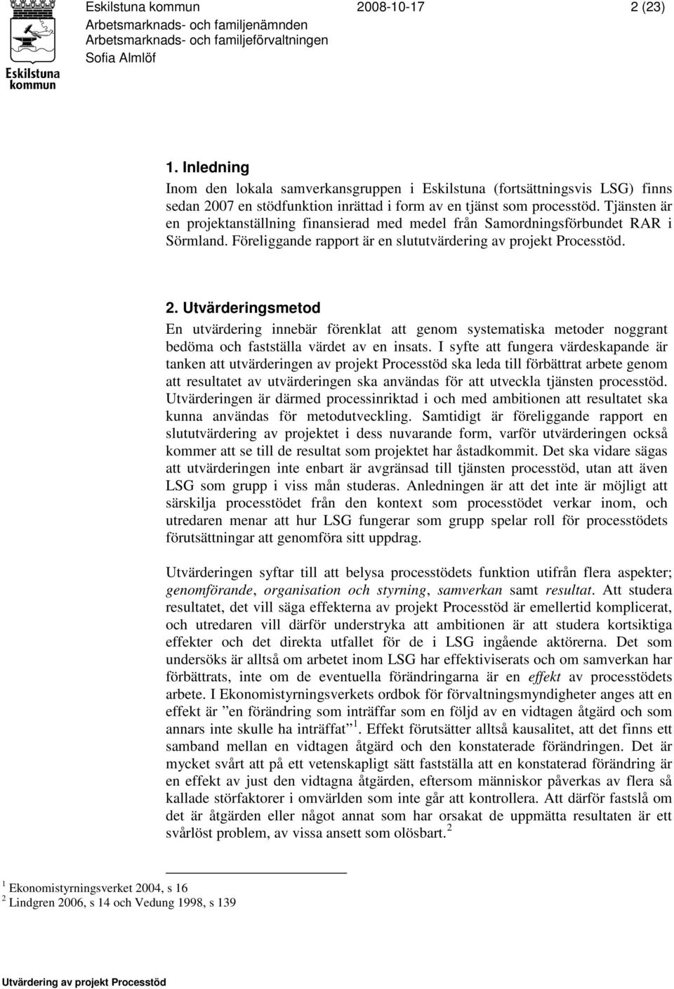 Utvärderingsmetod En utvärdering innebär förenklat att genom systematiska metoder noggrant bedöma och fastställa värdet av en insats.