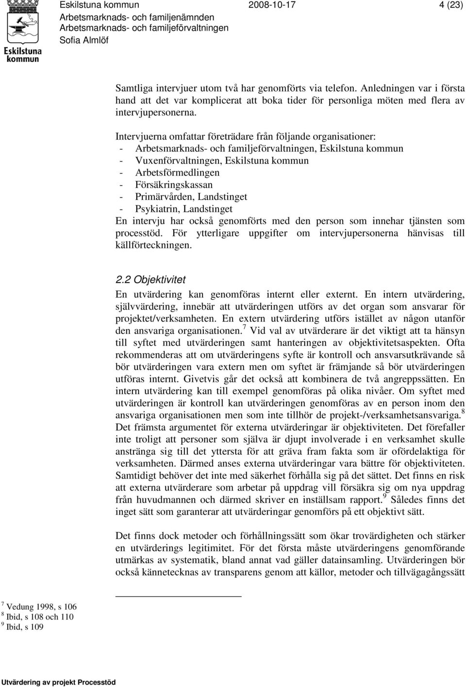 Intervjuerna omfattar företrädare från följande organisationer: -, Eskilstuna kommun - Vuxenförvaltningen, Eskilstuna kommun - Arbetsförmedlingen - Försäkringskassan - Primärvården, Landstinget -